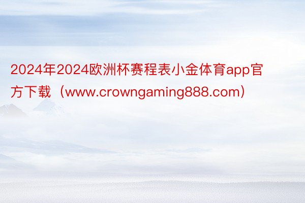 2024年2024欧洲杯赛程表小金体育app官方下载（www.crowngaming888.com）